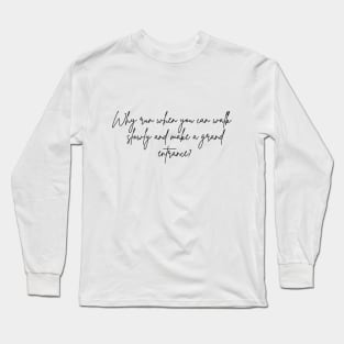 Why run when you can walk slowly and make a grand entrance Long Sleeve T-Shirt